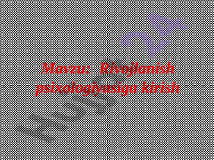 Rivojlanish psixologiyasi fanining asoslari