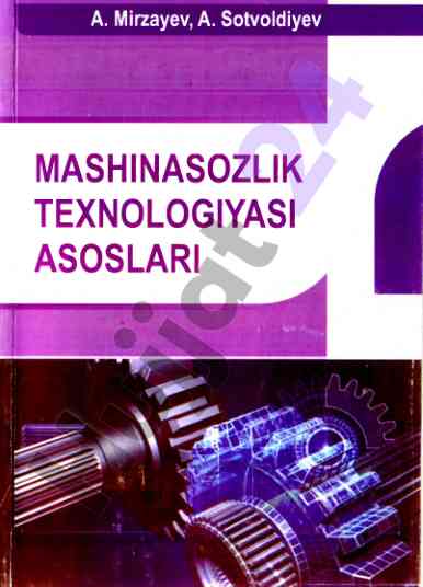 Mashinasozlik texnologiyasi asoslari o‘quv qo‘llanma