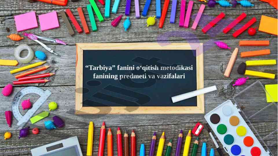 Tarbiya fanini o‘qitish metodikasi va vazifalari