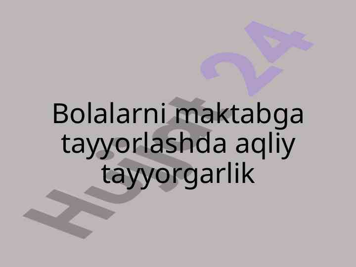 Bolalarni maktabga tayyorlashda aqliy tayyorlash rejalari