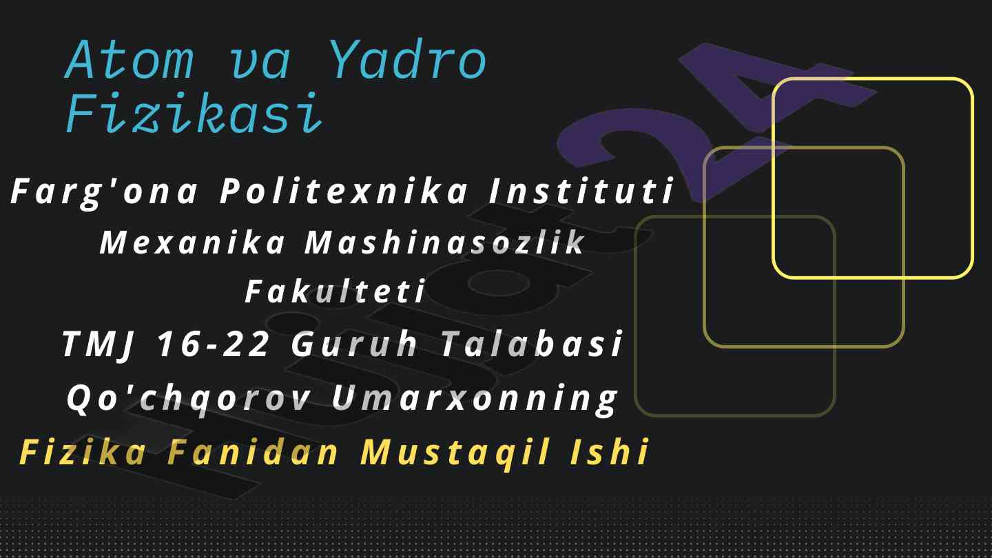 Atom va yadro fizikasi asosiy xususiyatlari