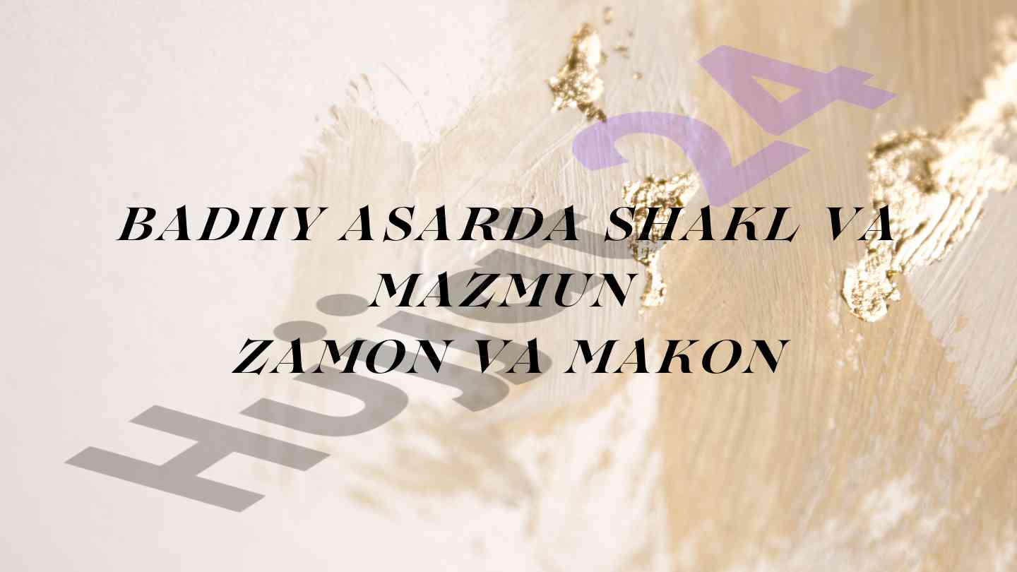 Badiiy asarda shakl va mazmun zamon va makon