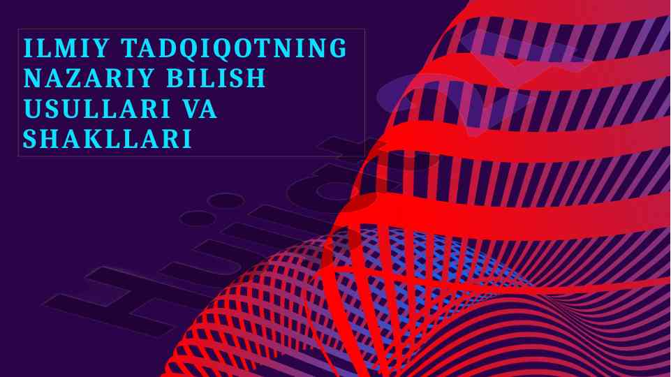 Ilmiy tadqiqot nazariy bilish usullari va shakllari