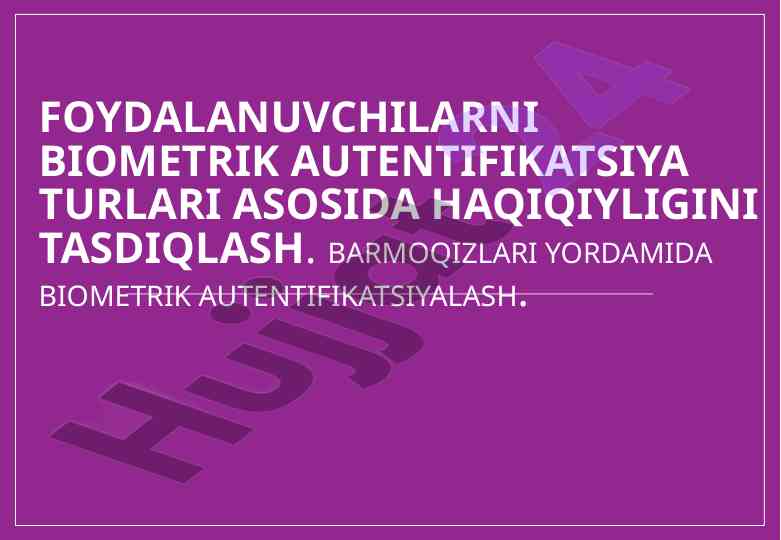 Biometrik autentifikatsiya turlari va ularning ishlash qoidalari