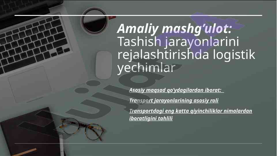 Tashish jarayonlarini rejalashtirishda logistik yechimlar