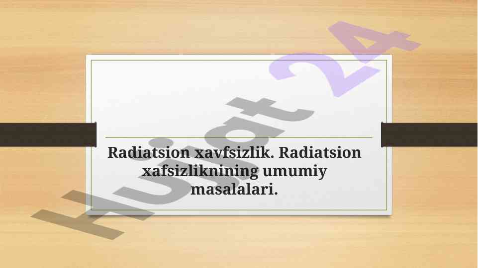Radiatsion xavfsizlikning umumiy masalalari