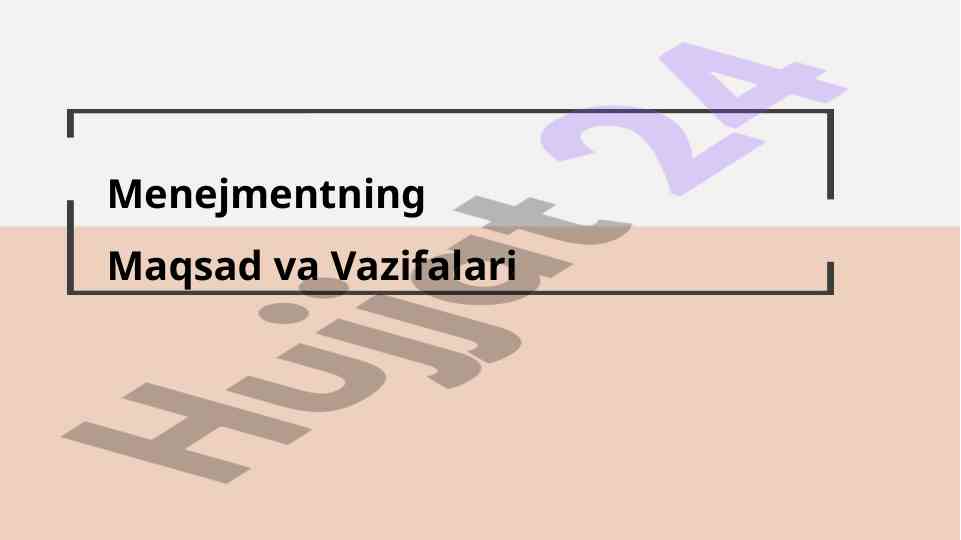 Menejmentning maqsadlari va vazifalari haqida