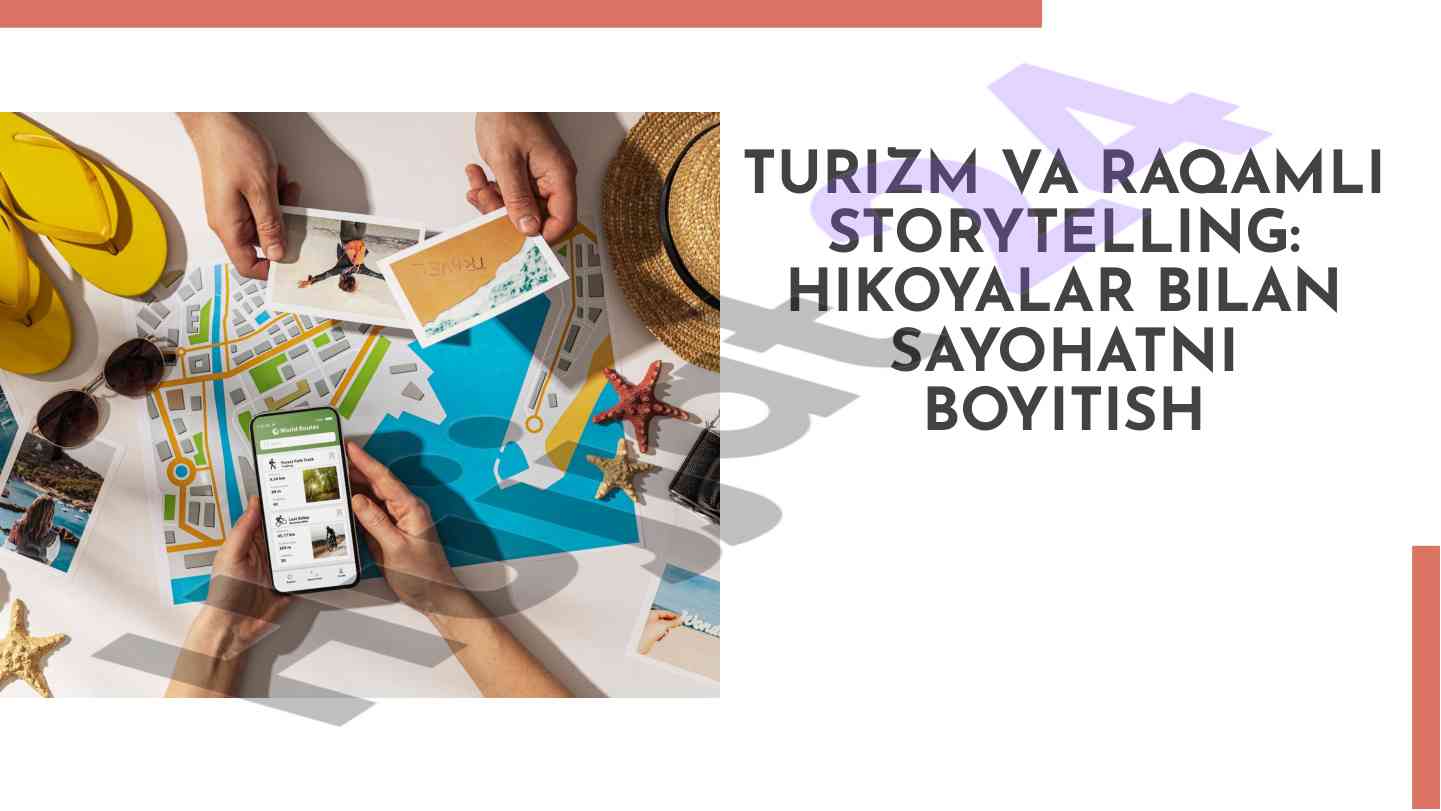 Raqamli storytelling: turizmni hikoyalar bilan boyitish