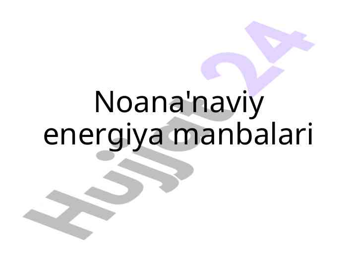 Noan'anaviy energiyalarning asosiy manbalari