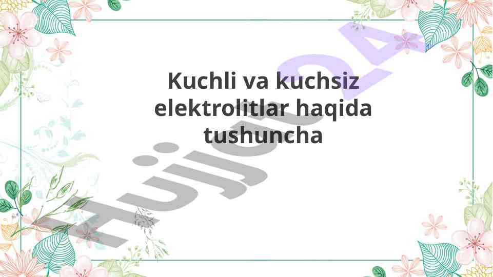 Kuchli va kuchsiz elektrolitlar haqida tushuncha