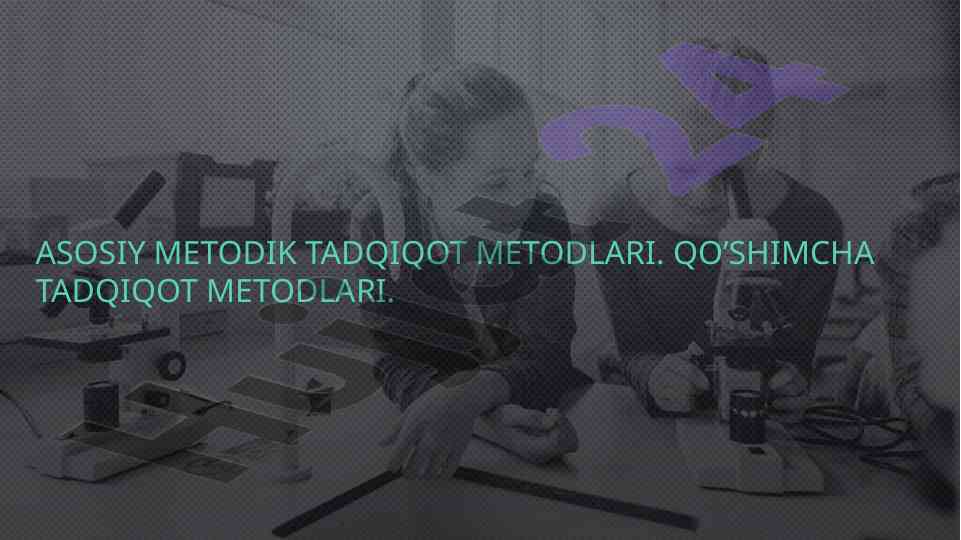 Asosiy metodik tadqiqot metodlari tahlili