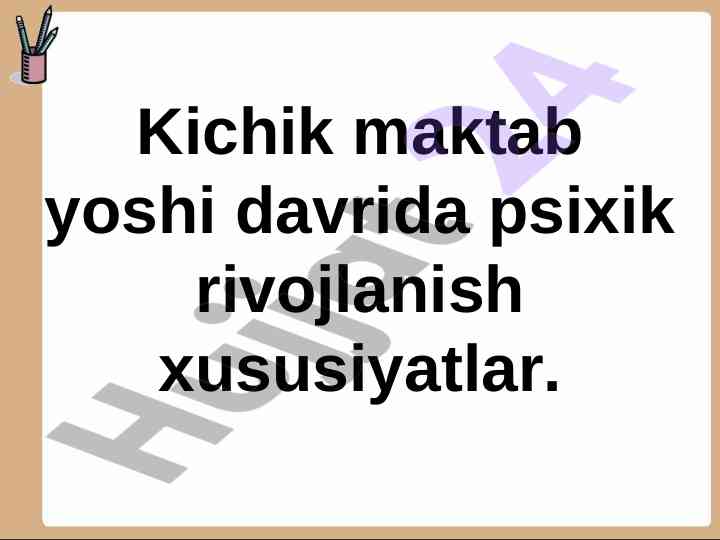 Kichik maktab yoshida psixik rivojlanish xususiyatlari