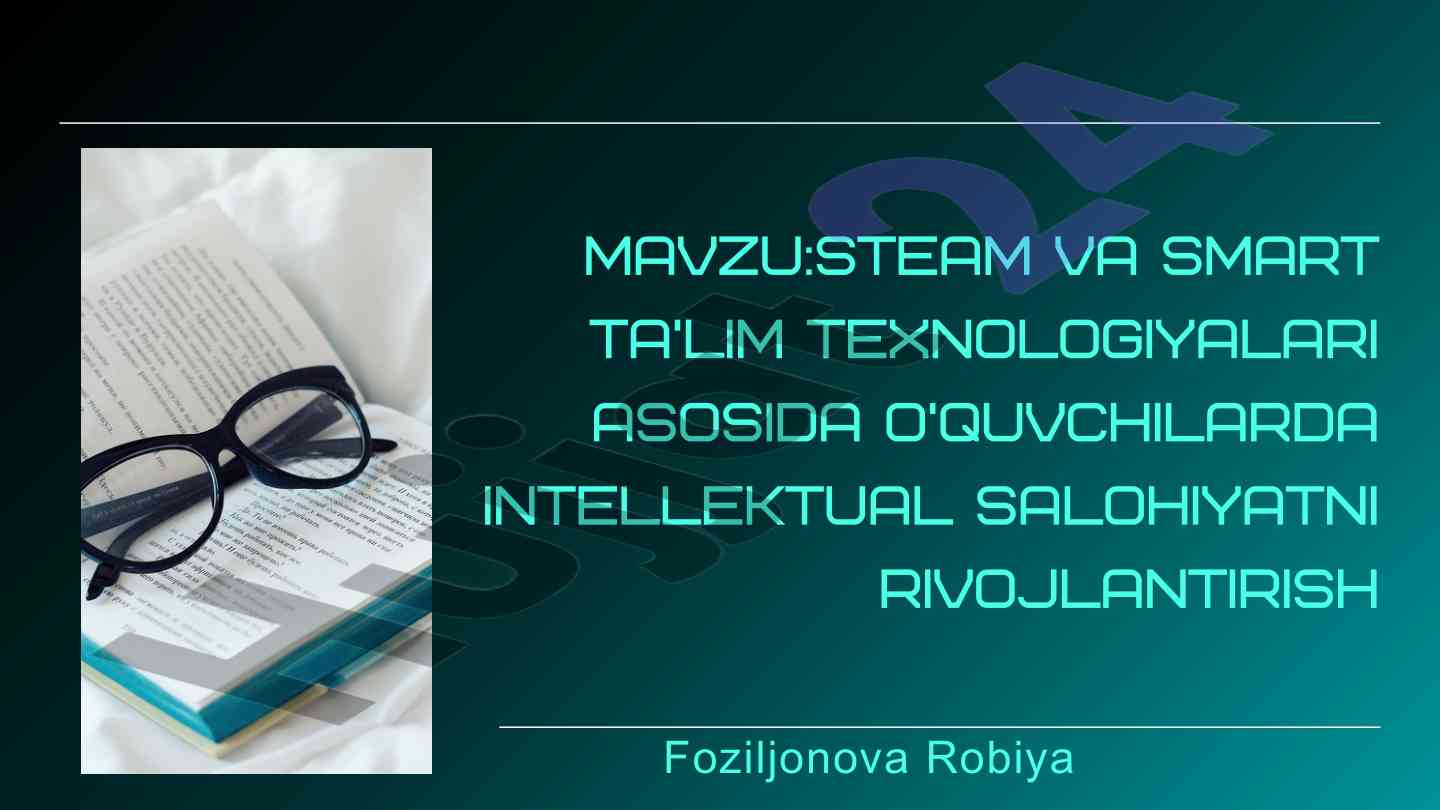 Steam va smart ta’lim texnologiyalari asosida o’quvchilarda