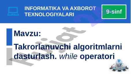 Takrorlanuvchi algoritmlarni dasturlash va while operatori