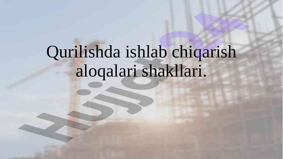 Qurilishda ishlab chiqarish aloqalari shakllari