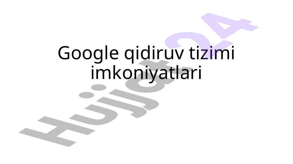 Google qidiruv tizimi imkoniyatlari va operatorlari