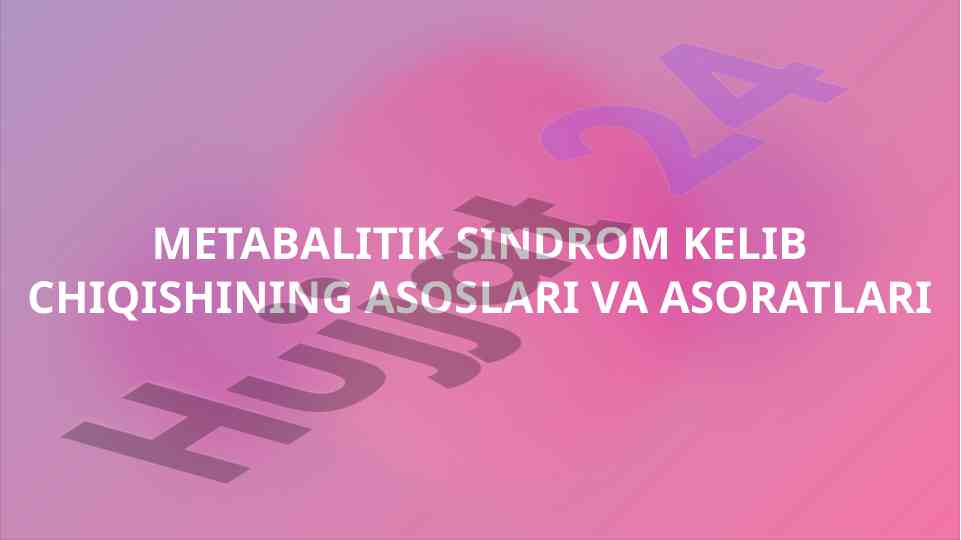 Metabolik sindrom asoslari va asorati ma'lumotlari