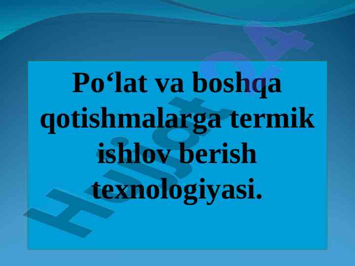 Termik ishlov berish texnologiyasi po‘lat va qotishmalar