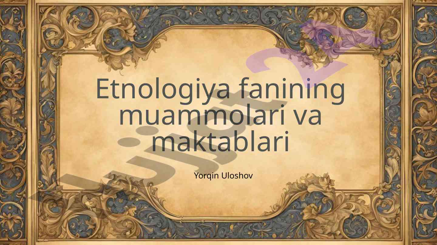 Etnologiya fanining muammolari va maktablari