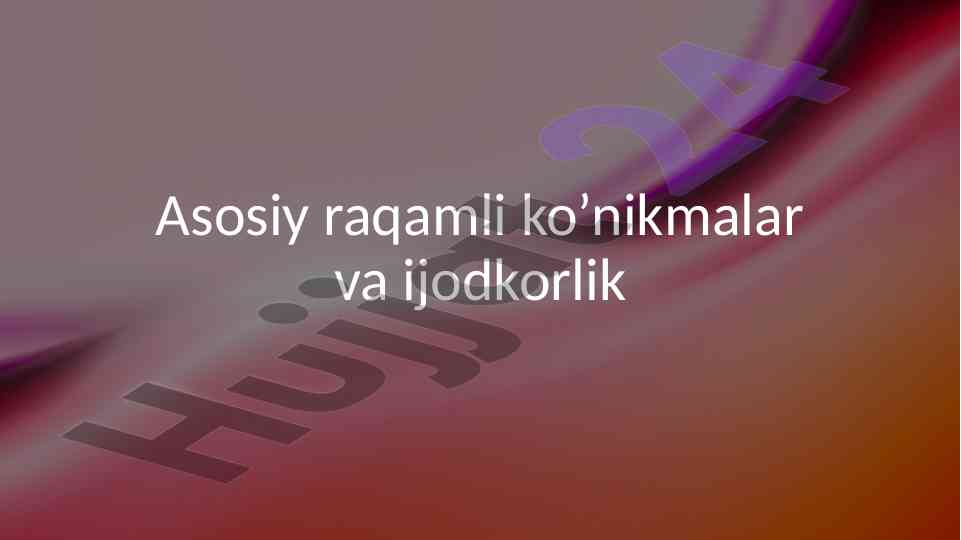 Asosiy raqamli ko’nikmalar va ijodkorlik
