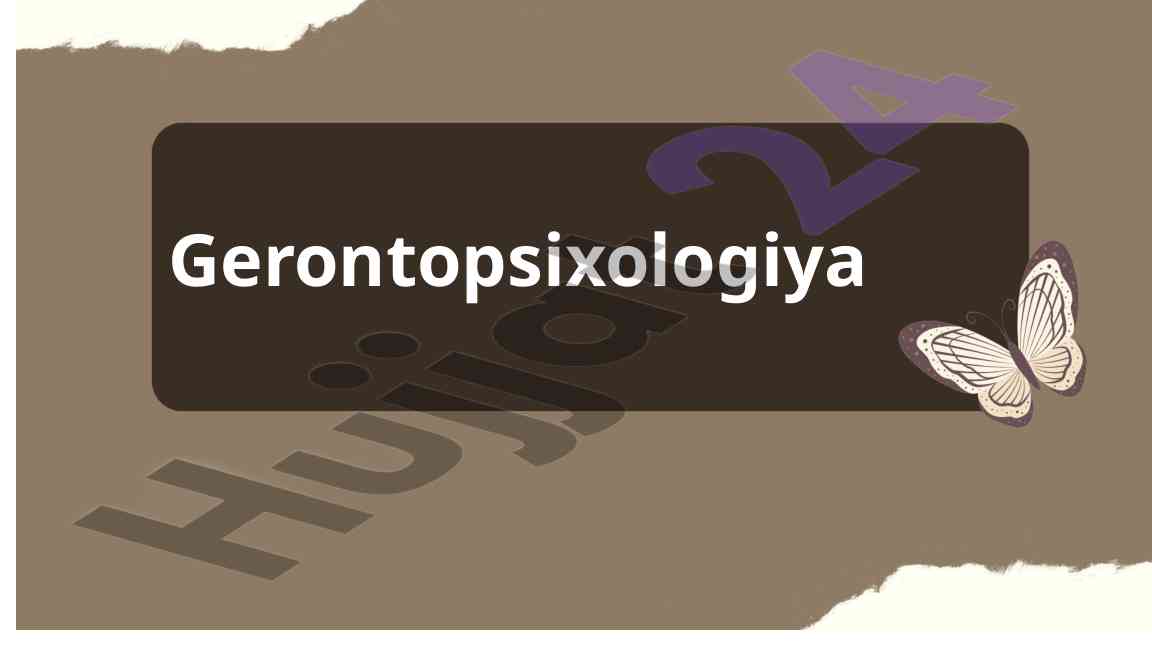 Gerontopsixologiyaning nazariy asoslari va o'zgarishlar