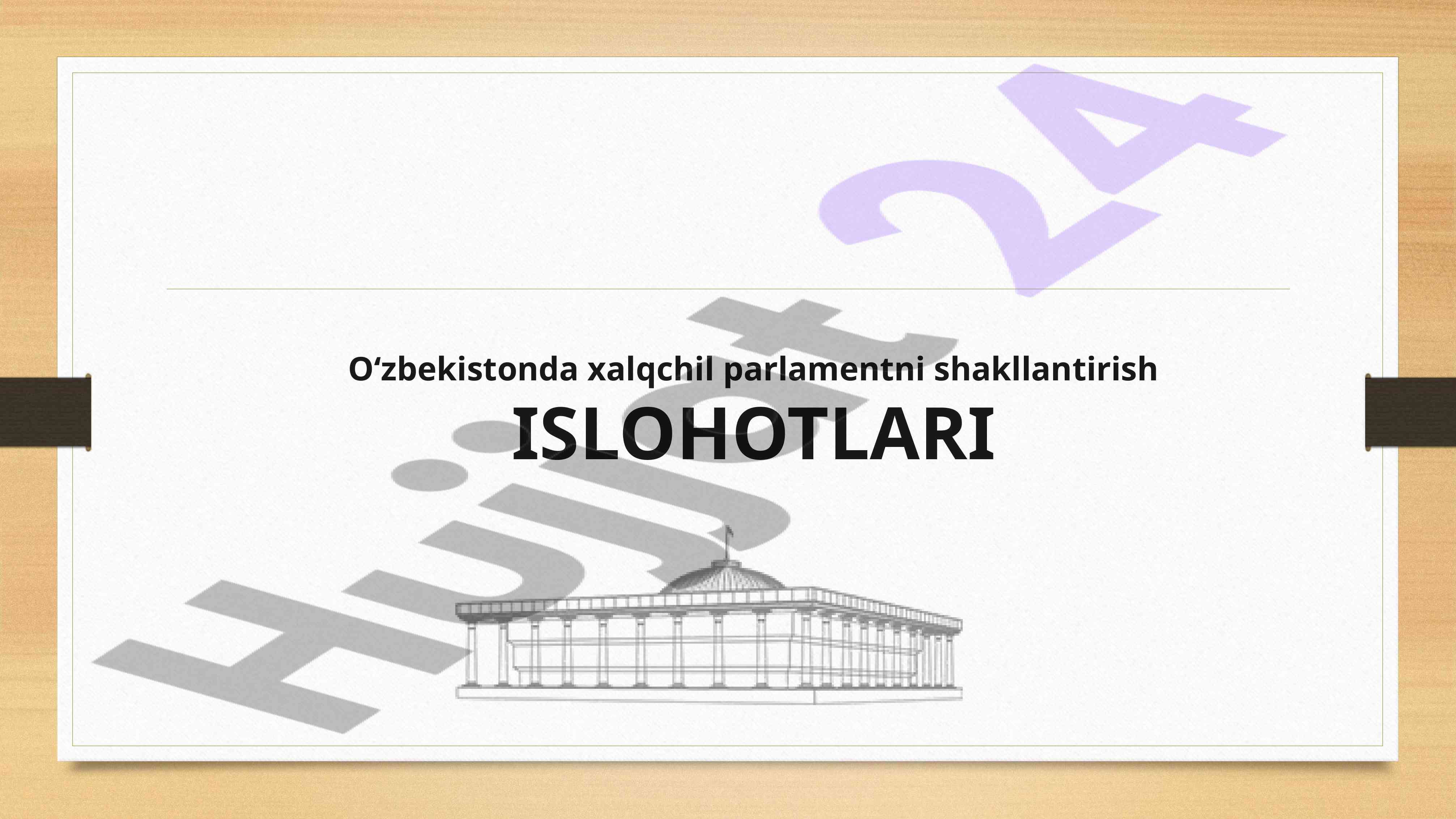 O‘zbekistonda xalqchil parlamentni shakllantirish ISLOHOTLARI