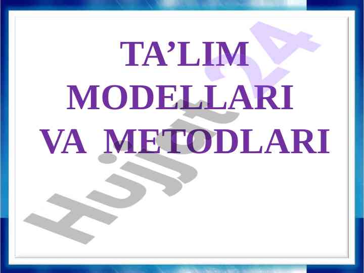 Ta’lim modellari va metodlari haqida ma'lumot