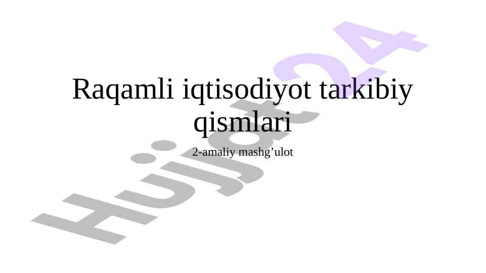 Raqamli iqtisodiyot tarkibiy qismlari 2-amaliy mashg’ulot