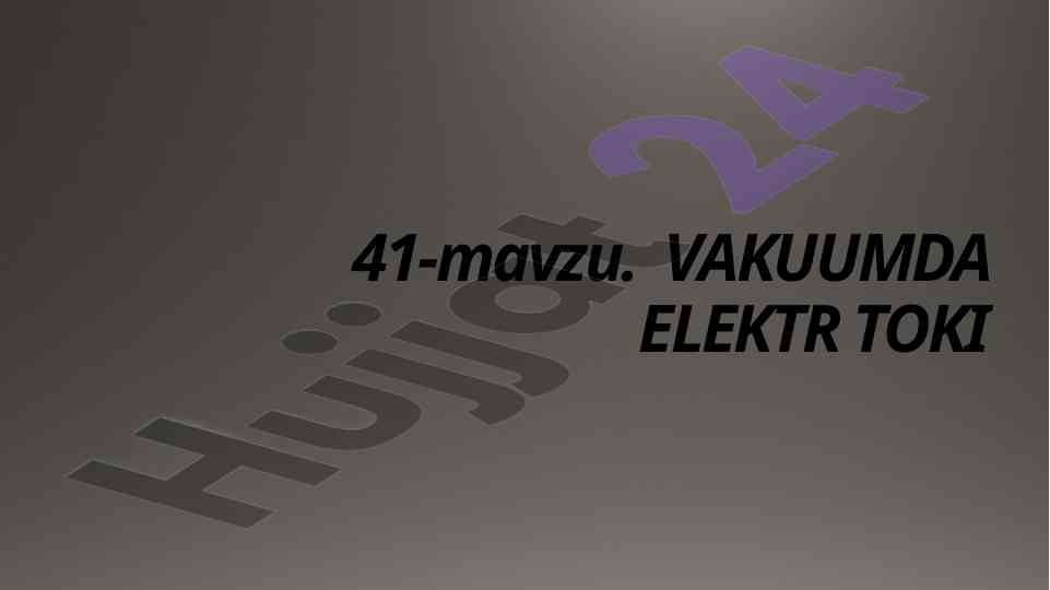 Vakuumda elektr toki o‘rganish usullari