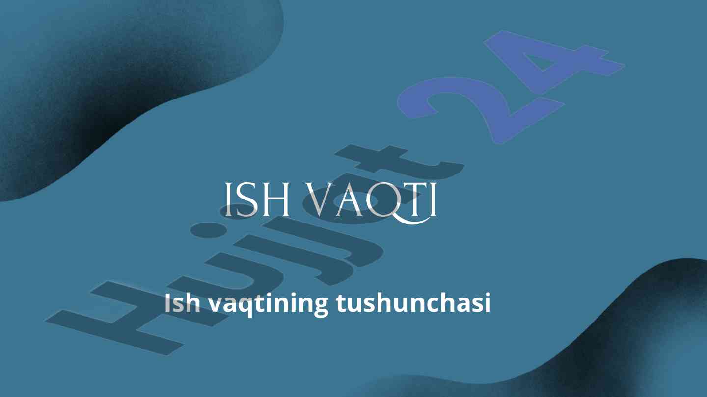 Ish vaqti tushunchasi va turlari