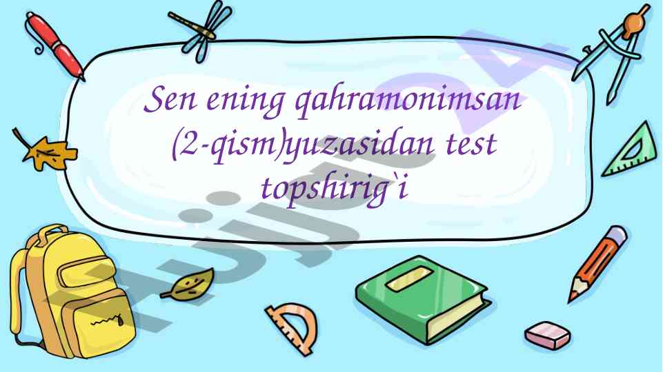 Sen ening qahramonimsan yuzasidan test topshirig`i