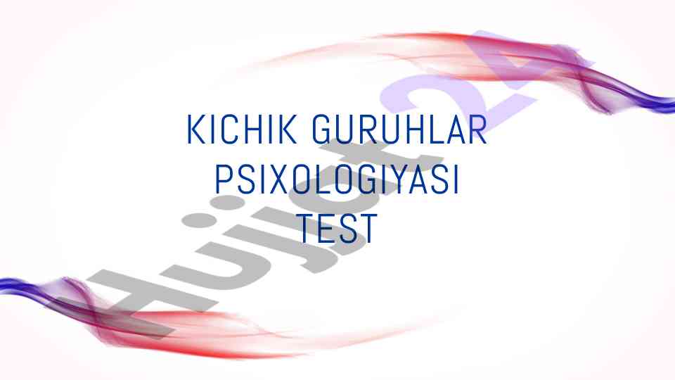 Kichik guruhlar psixologiyasi test savollari