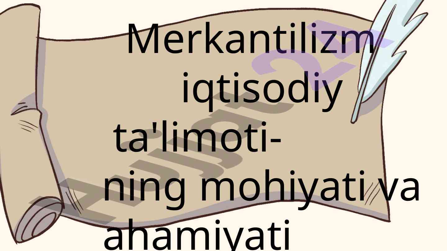 Merkantilizm iqtisodiy ta'limoti va ahamiyati