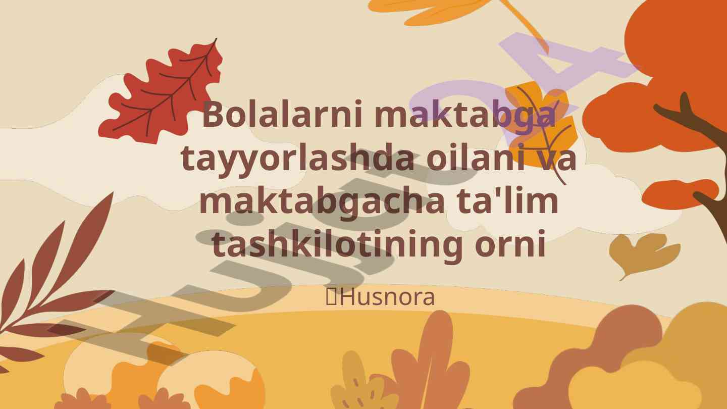 Bolalarni maktabga tayyorlashda oilaning ahmiyati