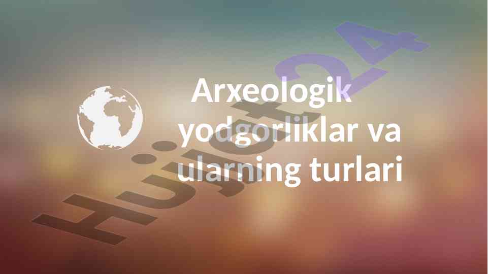 Arxeologik yodgorliklar va ularning turlari