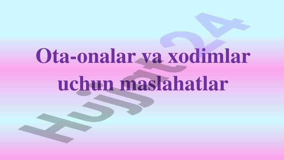 Ota-onalar va xodimlar uchun psixologik maslahatlar