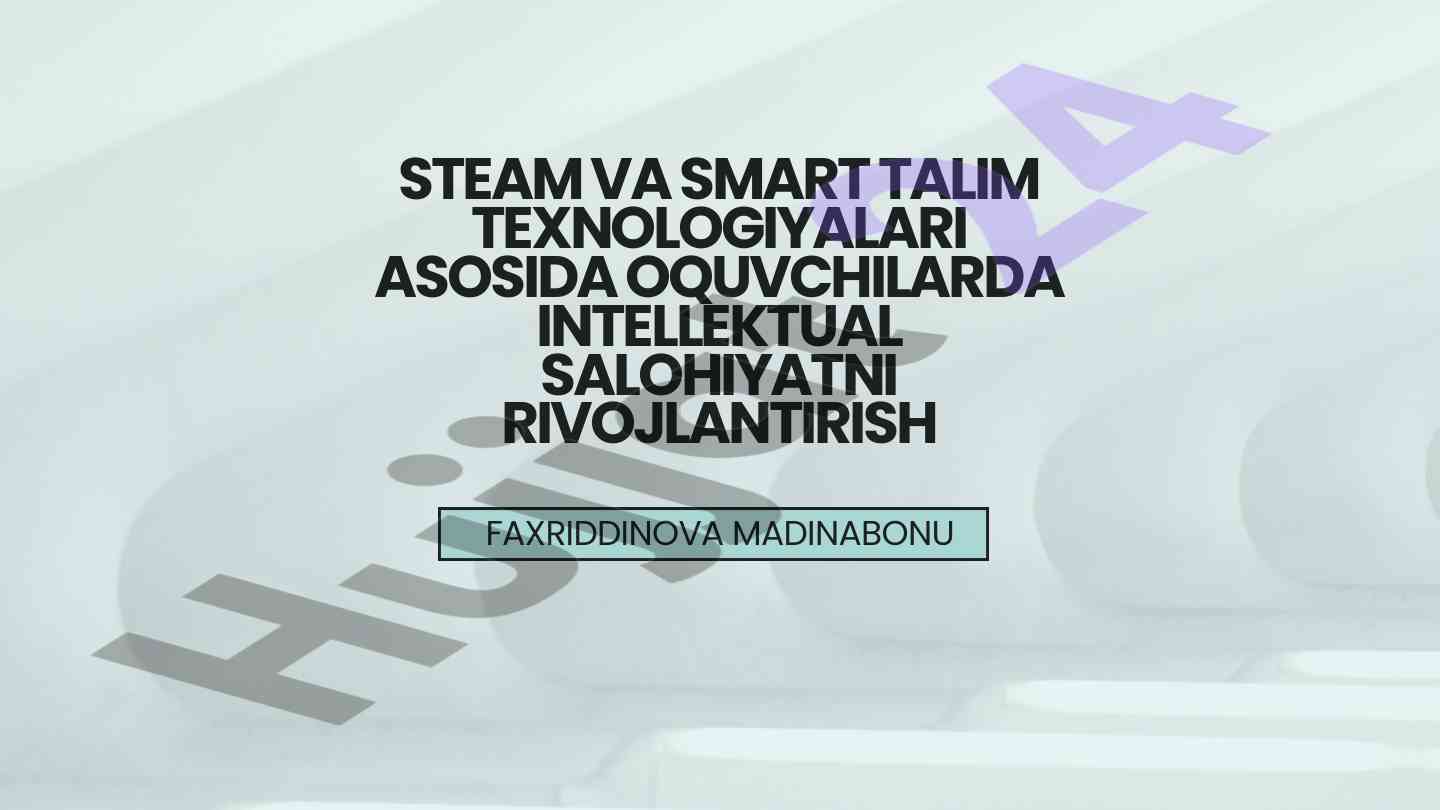 Steam va smart ta'lim texnologiyalari asosida o'quvchilarda