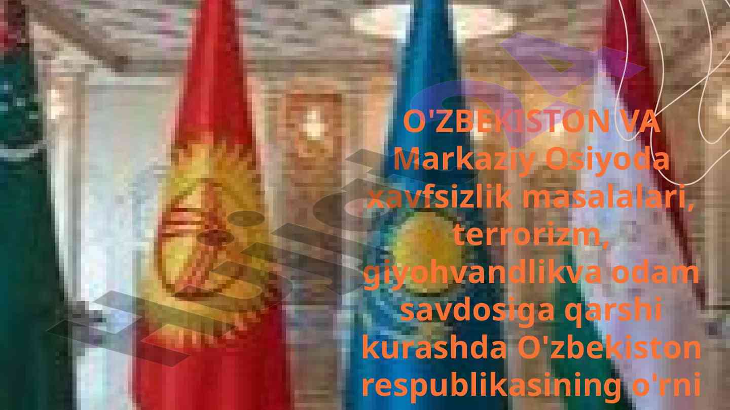 O'zbekiston va markaziy osiyoda xavfsizlik masalalari