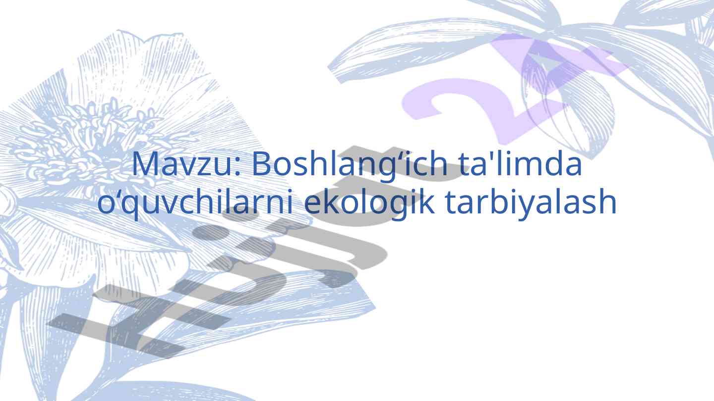 Boshlang‘ich ta'limda o‘quvchilarni ekologik tarbiyalash