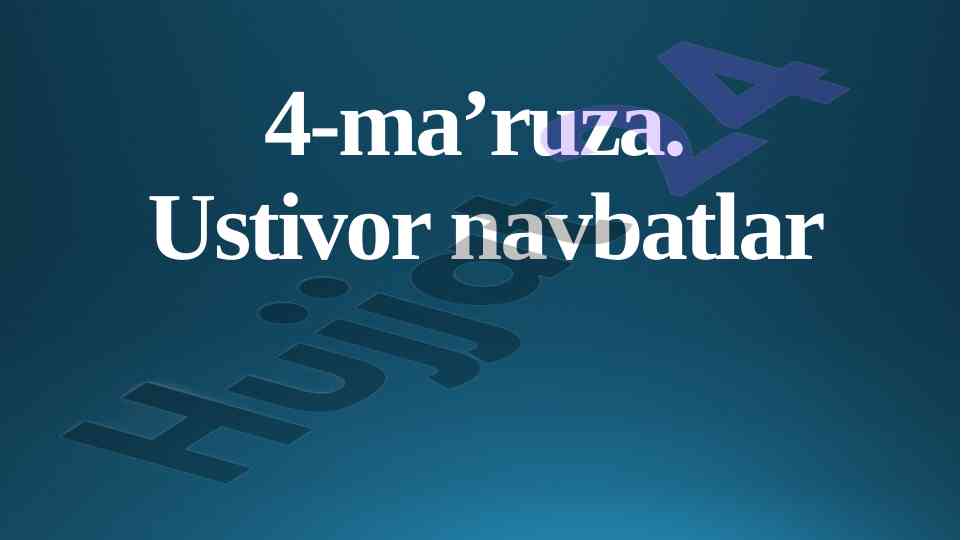 Ustivor navbatlar bo‘yicha 4-ma’ruza