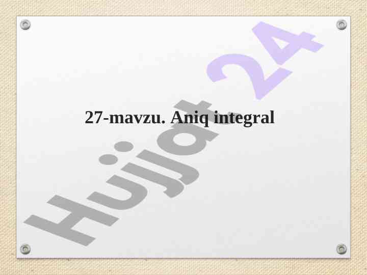 Aniq integrallarning asosiy xossalari va ularning qo‘llanishi