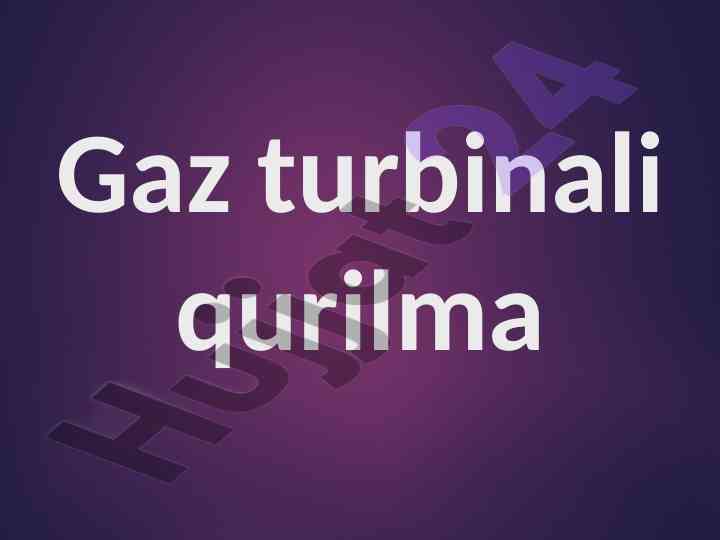 Gaz turbinali qurilmalarning asosiy tushunchalari