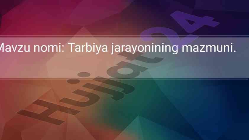 Tarbiya jarayonining mazmuni va ahamiyati